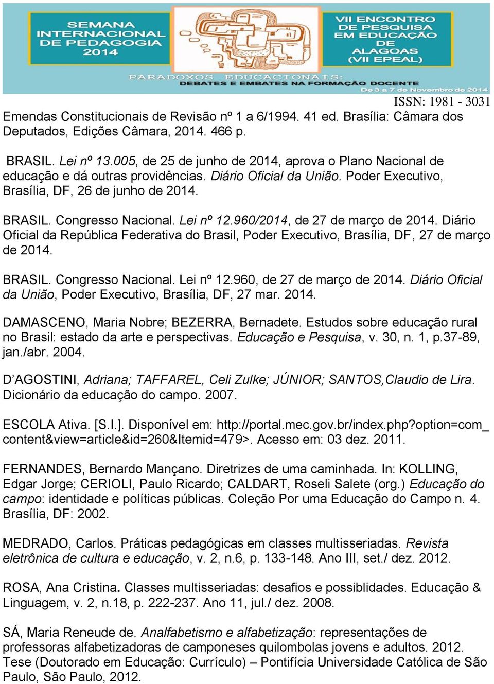 Lei nº 12.960/2014, de 27 de março de 2014. Diário Oficial da República Federativa do Brasil, Poder Executivo, Brasília, DF, 27 de março de 2014. BRASIL. Congresso Nacional. Lei nº 12.