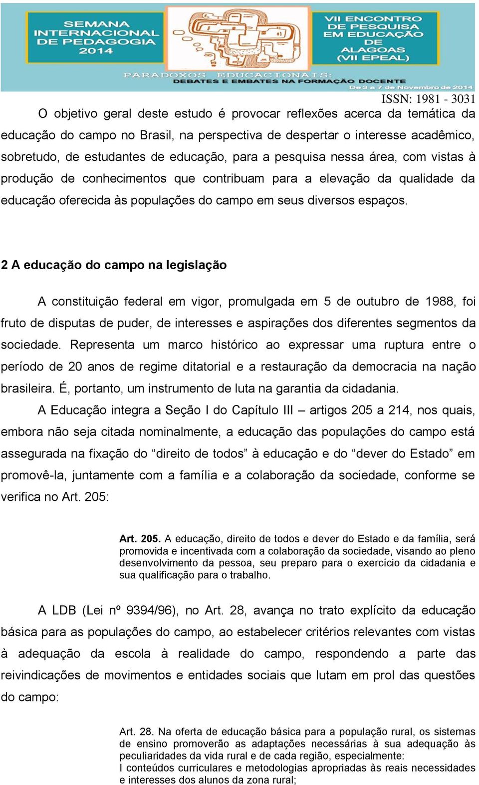 2 A educação do campo na legislação A constituição federal em vigor, promulgada em 5 de outubro de 1988, foi fruto de disputas de puder, de interesses e aspirações dos diferentes segmentos da