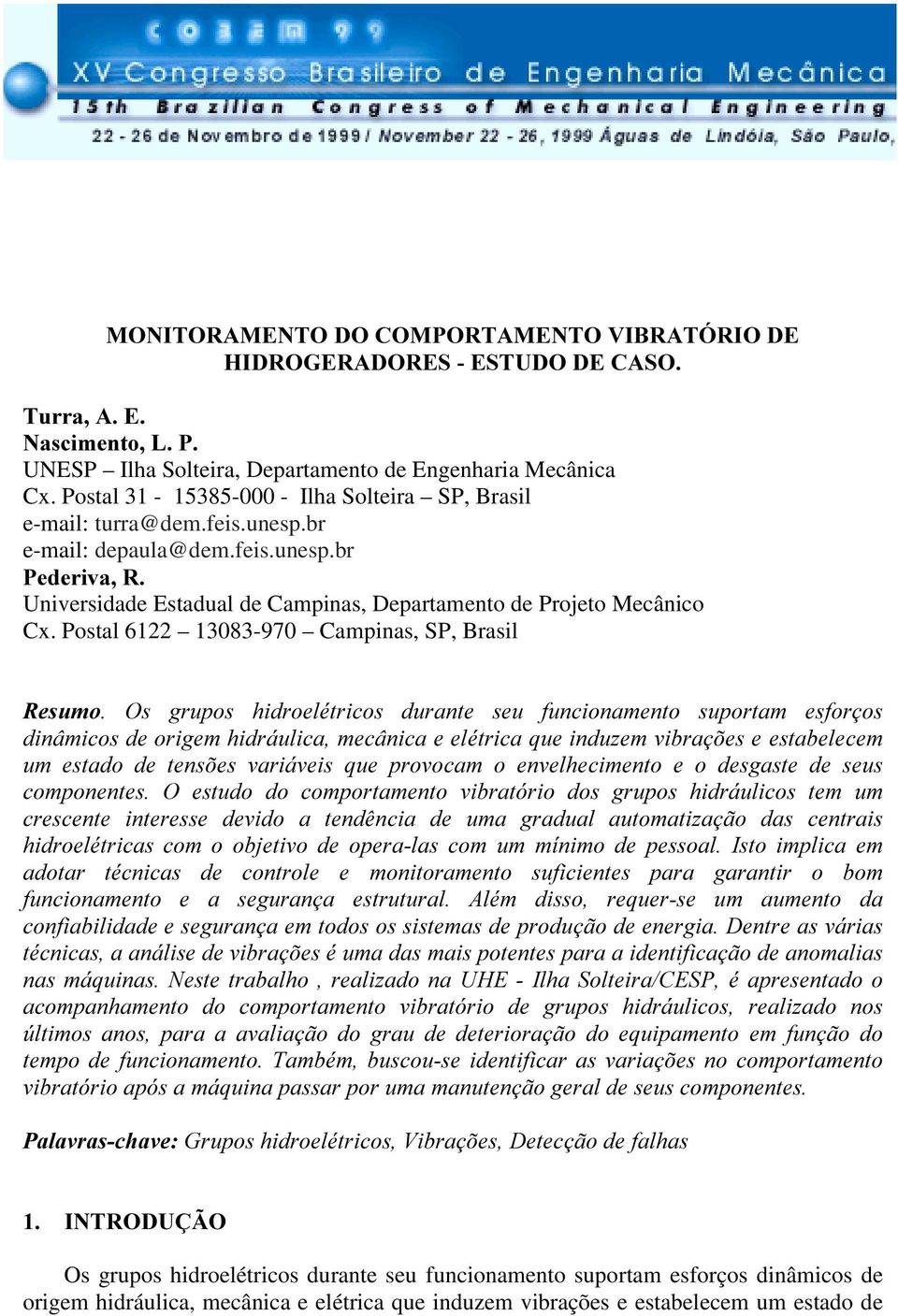 Postal 6122 1383-97 Campinas, SP, Brasil 5HVXPR 2V JUXSRV KLGURHOpWULFRV GXUDQWH VHX IXQFLRQDPHQWR VXSRUWDP HVIRUoRV GLQkPLFRVGHRULJHPKLGUiXOLFDPHFkQLFDHHOpWULFDTXHLQGX]HPYLEUDo}HVHHVWDEHOHFHP XP