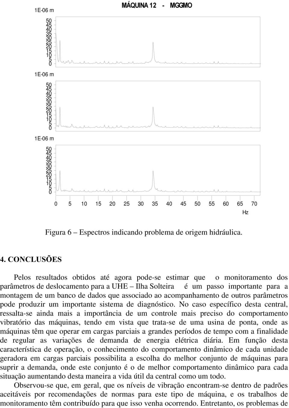 que associado ao acompanhamento de outros parâmetros pode produzir um importante sistema de diagnóstico.