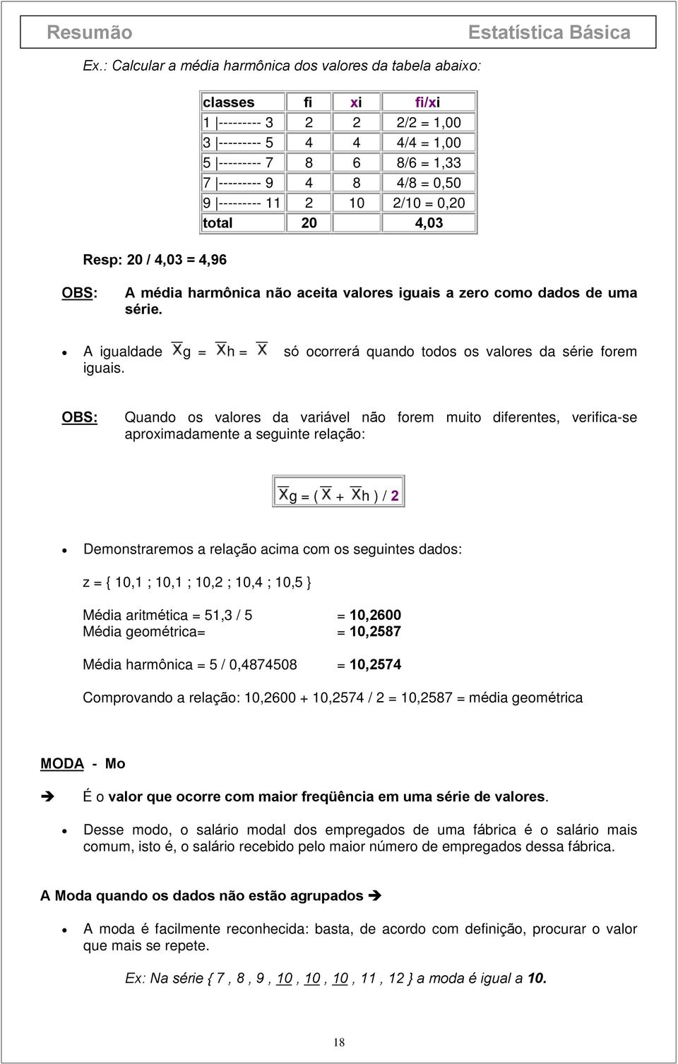 valores da série forem iguais OBS: Quando os valores da variável não forem muito diferentes, verifica-se aproximadamente a seguinte relação: g = ( + h ) /2 Demonstraremos a relação acima com os