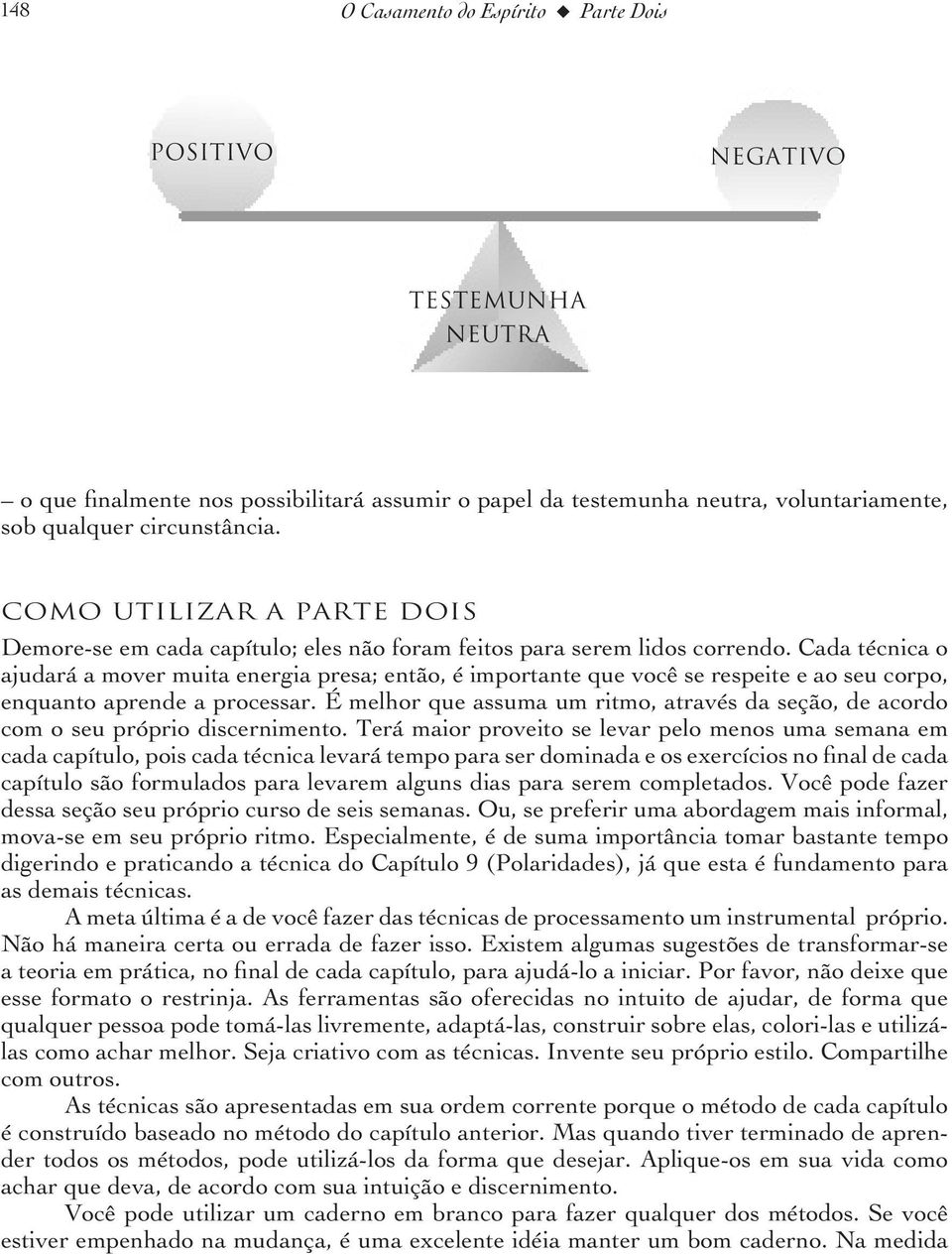 Cada técnica o ajudará a mover muita energia presa; então, é importante que você se respeite e ao seu corpo, enquanto aprende a processar.