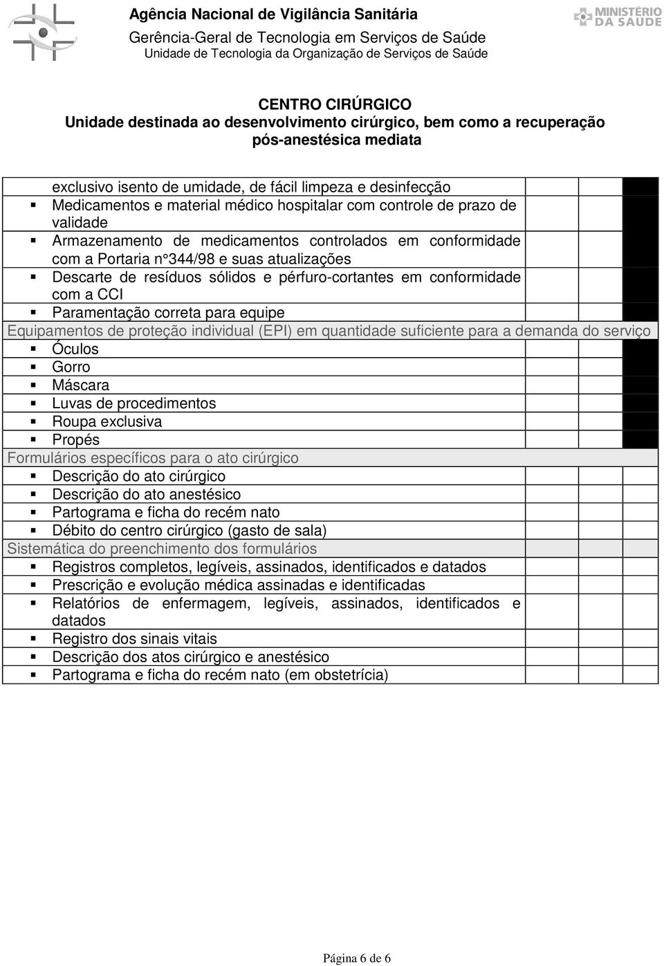 quantidade suficiente para a demanda do serviço Óculos Gorro Máscara Luvas de procedimentos Roupa exclusiva Propés Formulários específicos para o ato cirúrgico Descrição do ato cirúrgico Descrição do