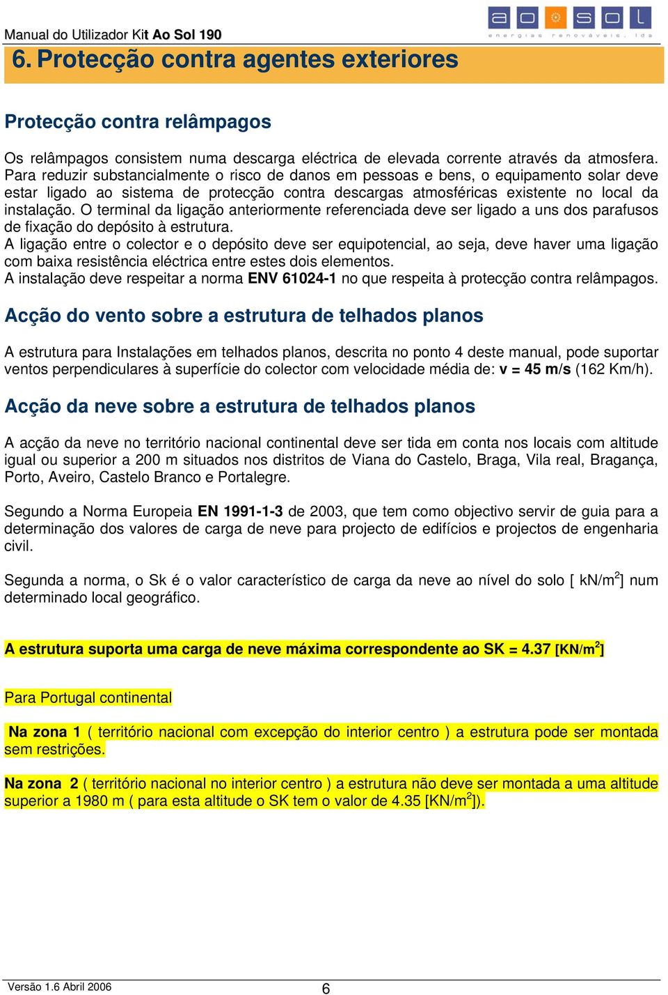 O terminal da ligação anteriormente referenciada deve ser ligado a uns dos parafusos de fixação do depósito à estrutura.