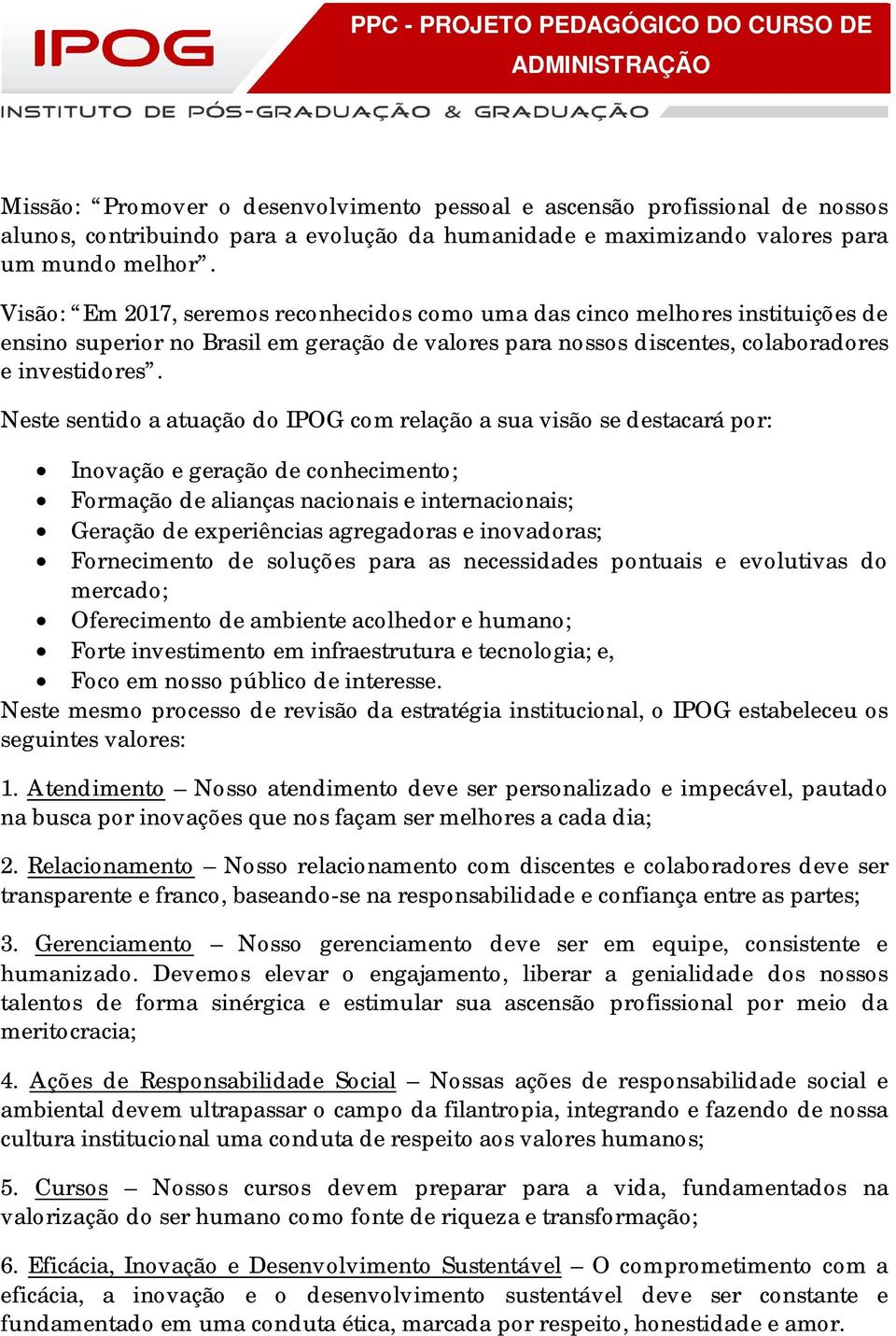 Neste sentido a atuação do IPOG com relação a sua visão se destacará por: Inovação e geração de conhecimento; Formação de alianças nacionais e internacionais; Geração de experiências agregadoras e