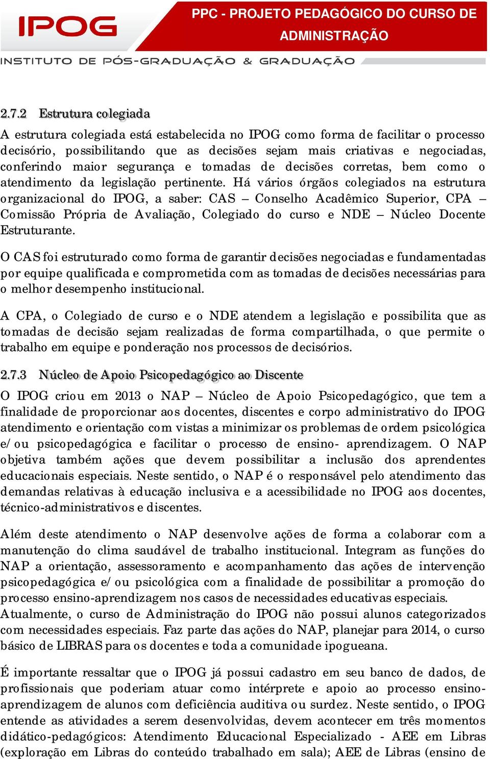 Há vários órgãos colegiados na estrutura organizacional do IPOG, a saber: CAS Conselho Acadêmico Superior, CPA Comissão Própria de Avaliação, Colegiado do curso e NDE Núcleo Docente Estruturante.