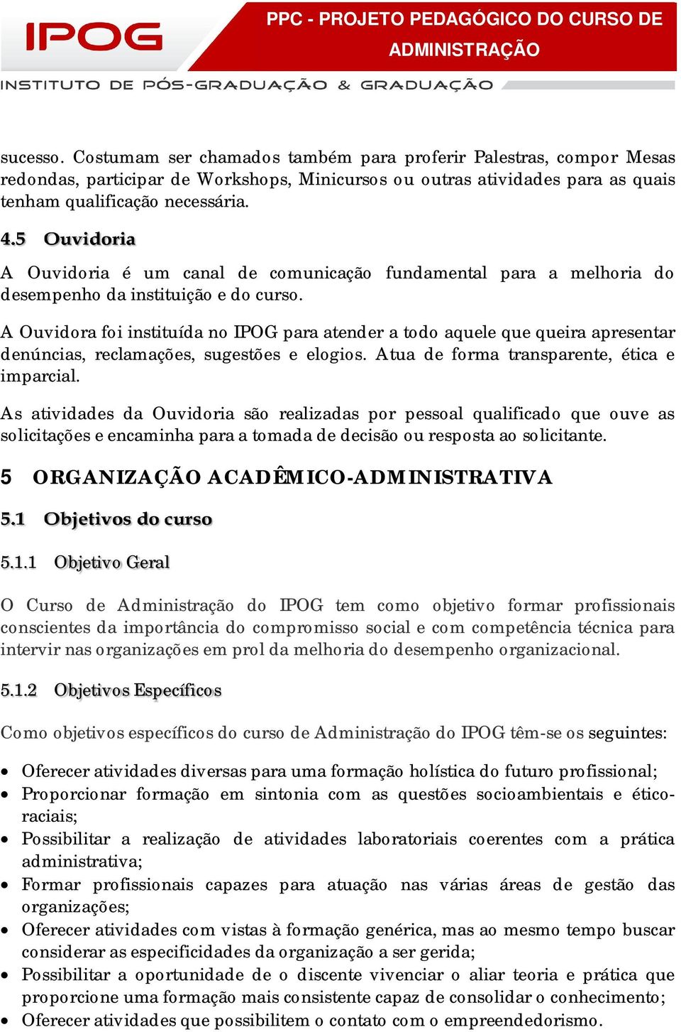 A Ouvidora foi instituída no IPOG para atender a todo aquele que queira apresentar denúncias, reclamações, sugestões e elogios. Atua de forma transparente, ética e imparcial.