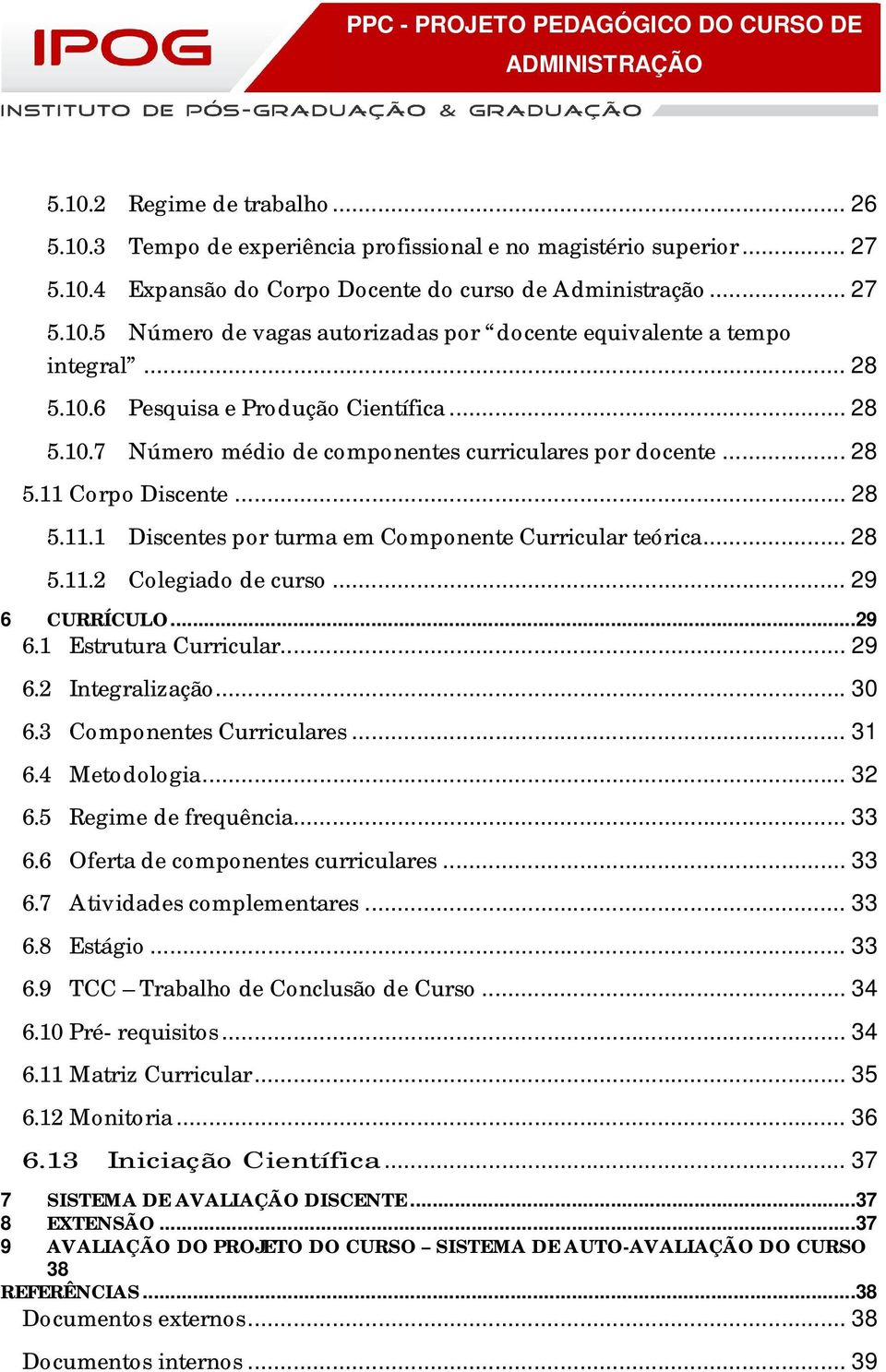 .. 28 5.11.2 Colegiado de curso... 29 6 CURRÍCULO...29 6.1 Estrutura Curricular... 29 6.2 Integralização... 30 6.3 Componentes Curriculares... 31 6.4 Metodologia... 32 6.5 Regime de frequência... 33 6.