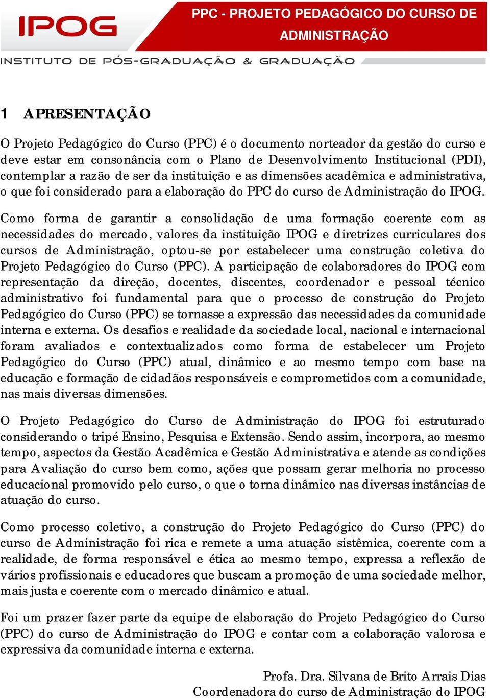 Como forma de garantir a consolidação de uma formação coerente com as necessidades do mercado, valores da instituição IPOG e diretrizes curriculares dos cursos de Administração, optou-se por