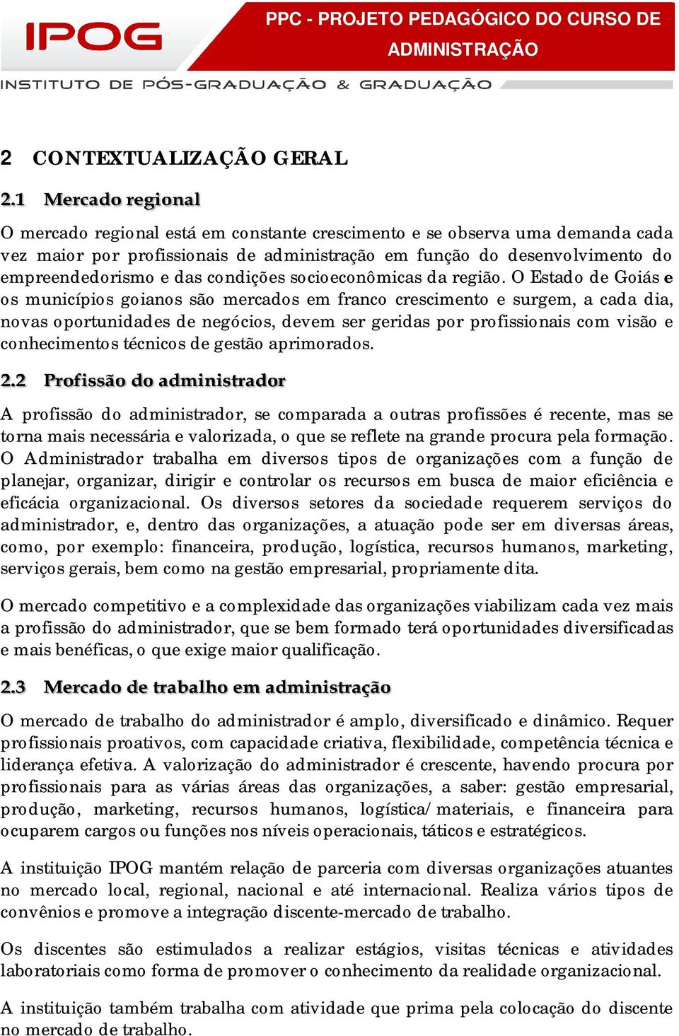 O Estado de Goiás e os municípios goianos são mercados em franco crescimento e surgem, a cada dia, novas oportunidades de negócios, devem ser geridas por profissionais com visão e conhecimentos