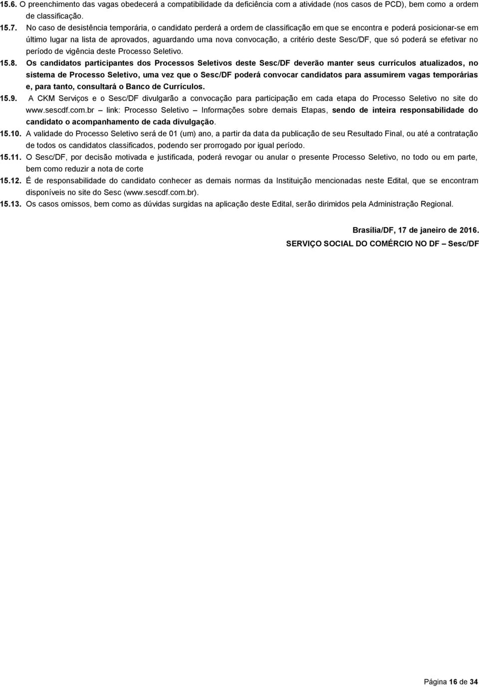 critério deste Sesc/DF, que só poderá se efetivar no período de vigência deste Processo Seletivo. 15.8.