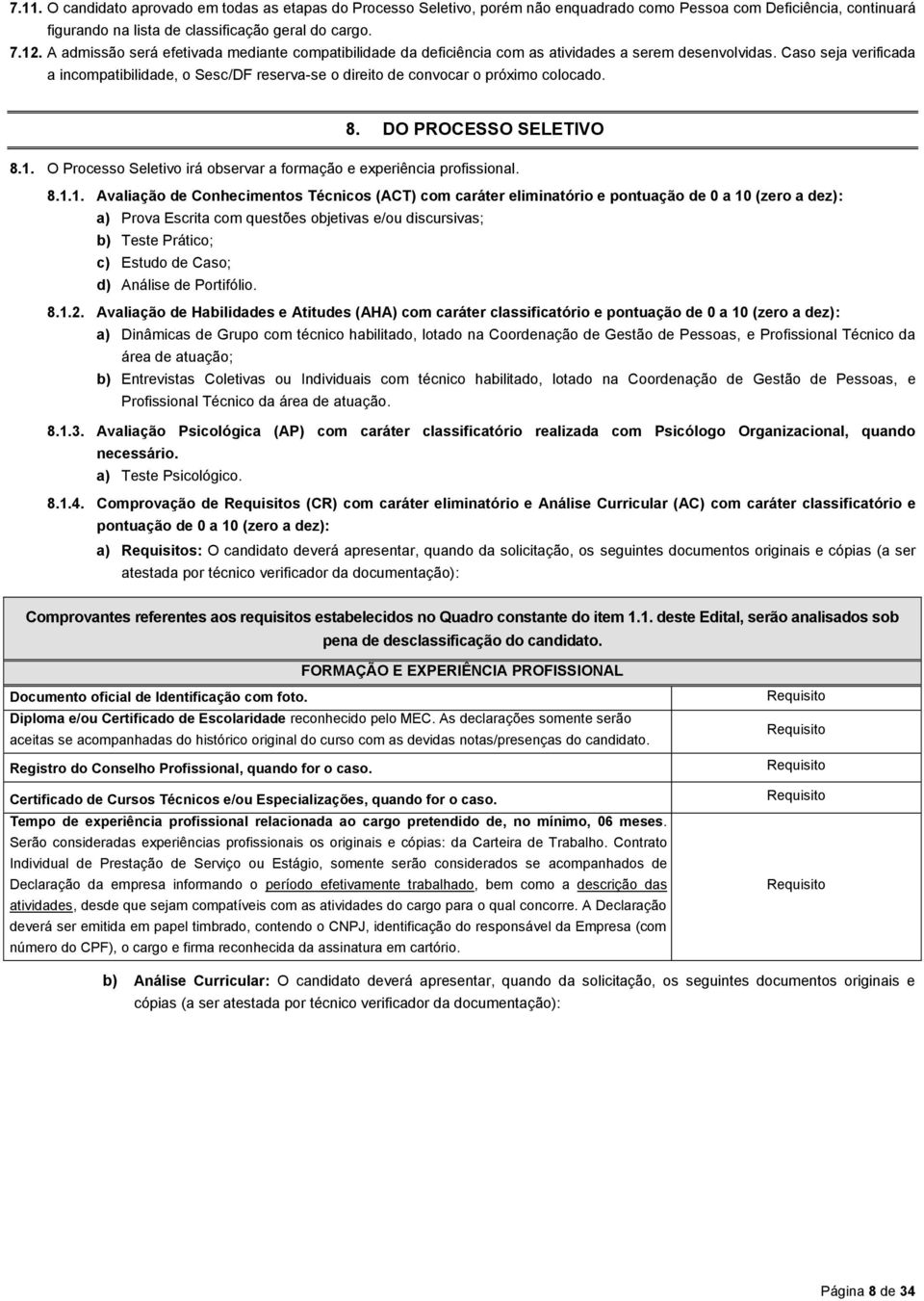 Caso seja verificada a incompatibilidade, o Sesc/DF reserva-se o direito de convocar o próximo colocado. 8. DO PROCESSO SELETIVO 8.1.