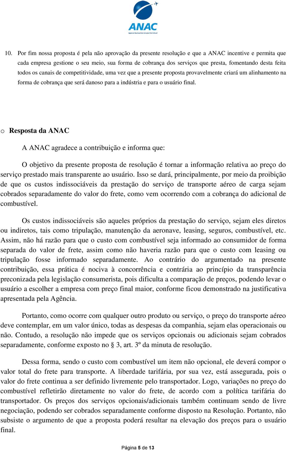 o Resposta da ANAC A ANAC agradece a contribuição e informa que: O objetivo da presente proposta de resolução é tornar a informação relativa ao preço do serviço prestado mais transparente ao usuário.
