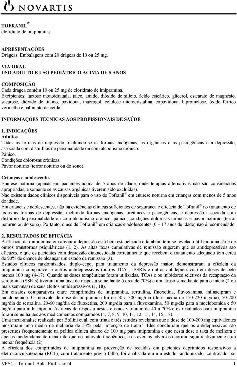 Excipientes: lactose monoidratada, talco, amido, dióxido de silício, ácido esteárico, glicerol, estearato de magnésio, sacarose, dióxido de titânio, povidona, macrogol, celulose microcristalina,