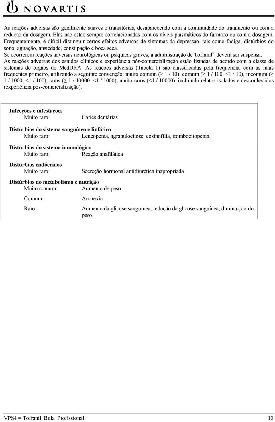 Frequentemente, é difícil distinguir certos efeitos adversos de sintomas da depressão, tais como fadiga, distúrbios do sono, agitação, ansiedade, constipação e boca seca.