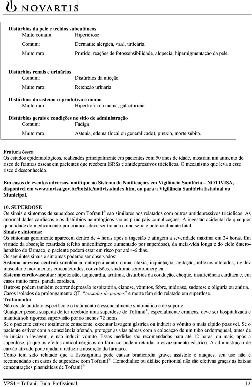 Distúrbios gerais e condições no sítio de administração Fadiga Astenia, edema (local ou generalizado), pirexia, morte súbita.