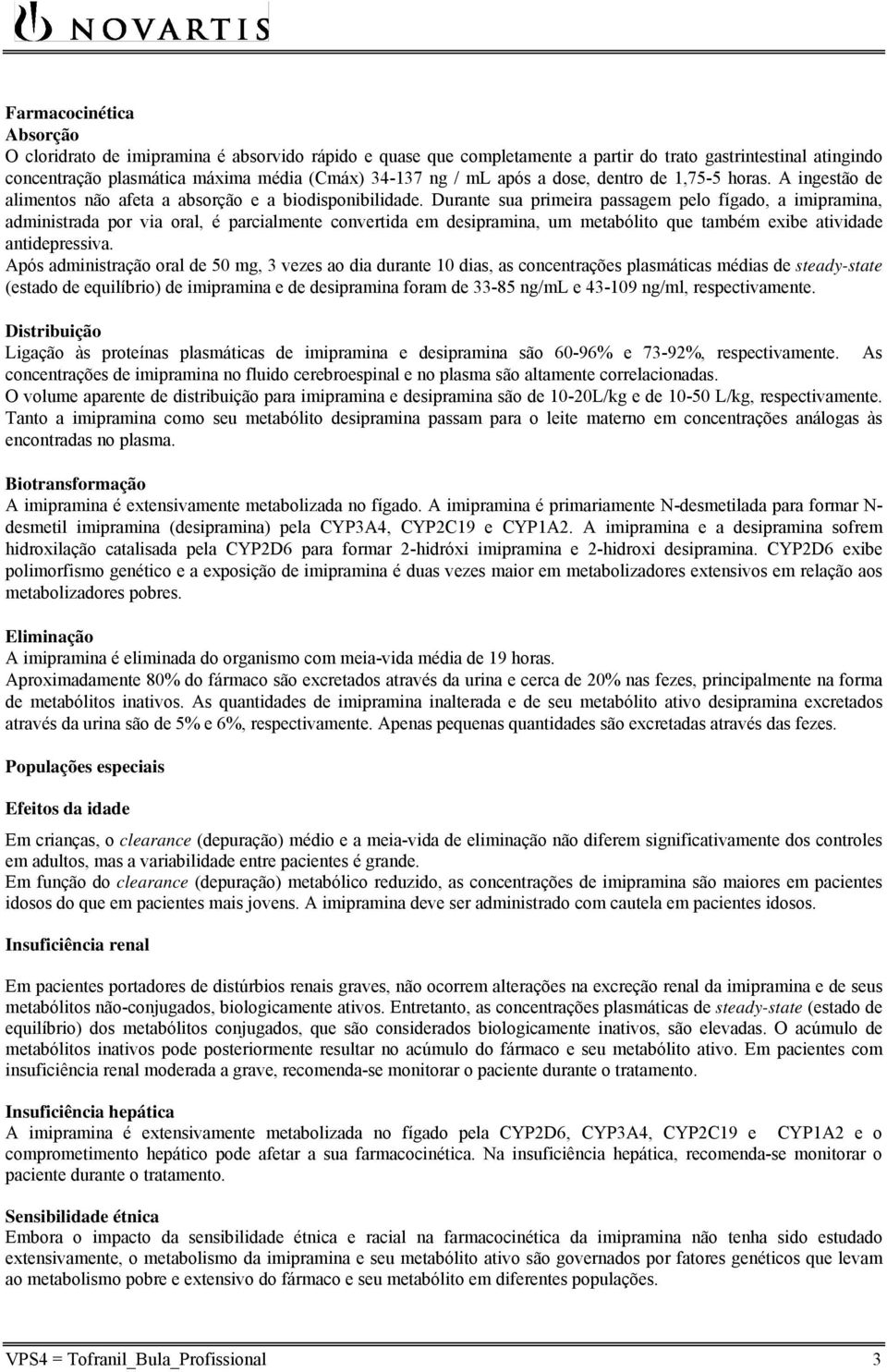 Durante sua primeira passagem pelo fígado, a imipramina, administrada por via oral, é parcialmente convertida em desipramina, um metabólito que também exibe atividade antidepressiva.