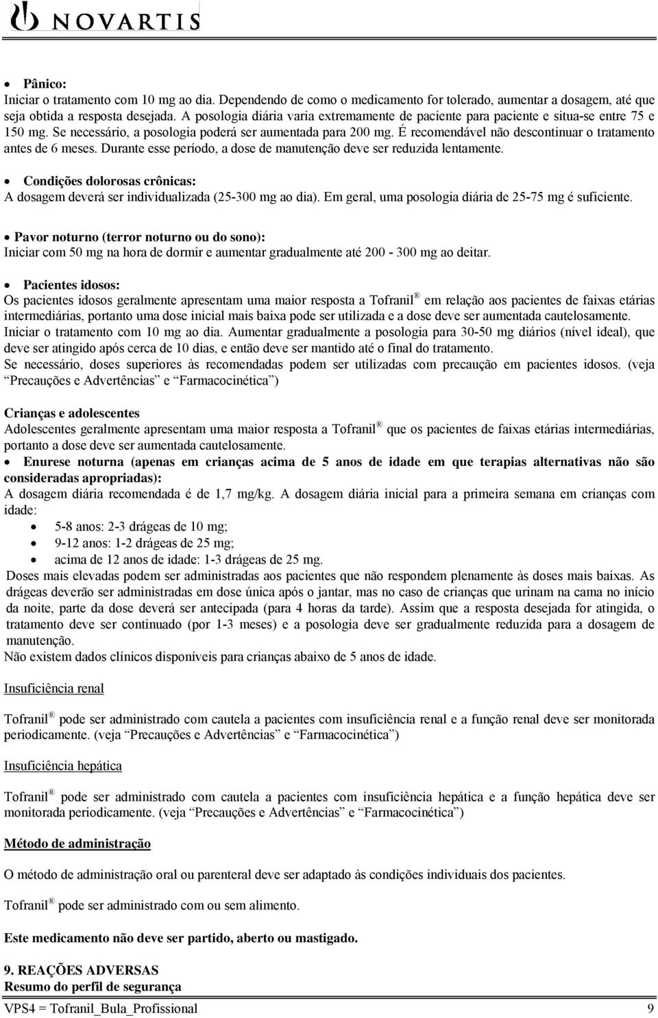 É recomendável não descontinuar o tratamento antes de 6 meses. Durante esse período, a dose de manutenção deve ser reduzida lentamente.