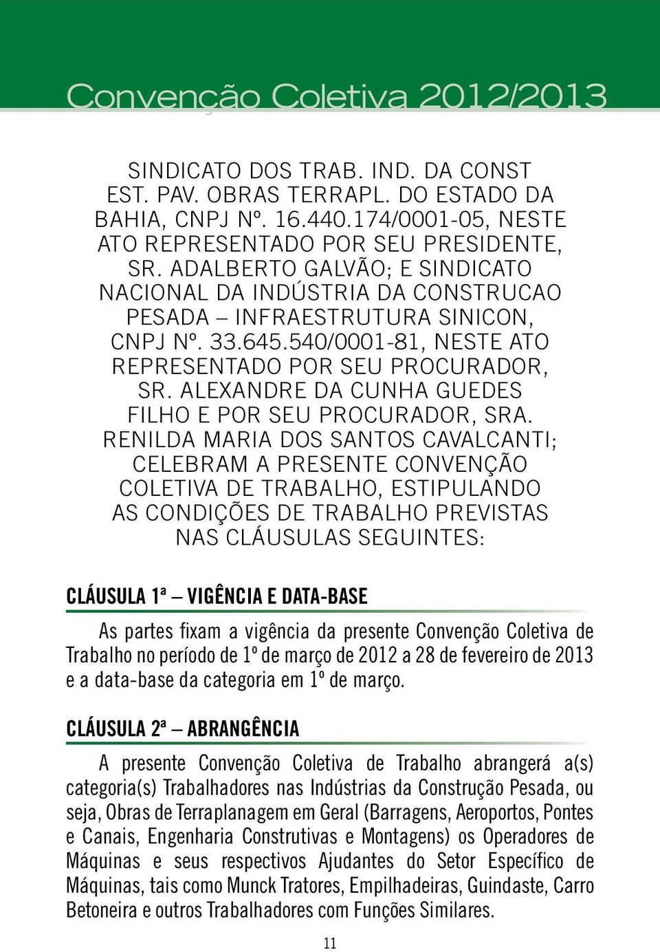 ALEXANDRE DA CUNHA GUEDES FILHO e por seu Procurador, Sra.