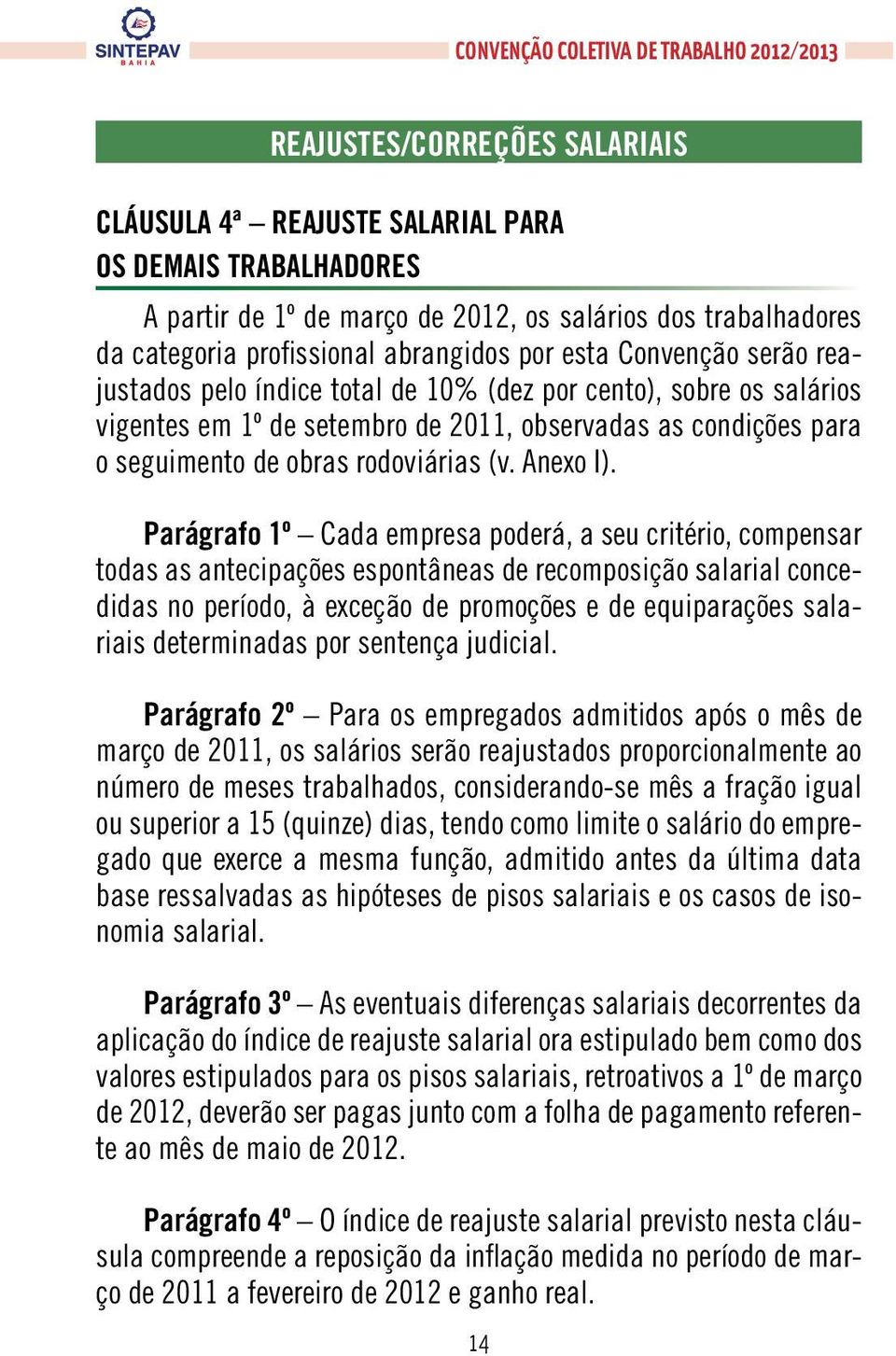 Parágrafo 1º Cada empresa poderá, a seu critério, compensar todas as antecipações espontâneas de recomposição salarial concedidas no período, à exceção de promoções e de equiparações salariais