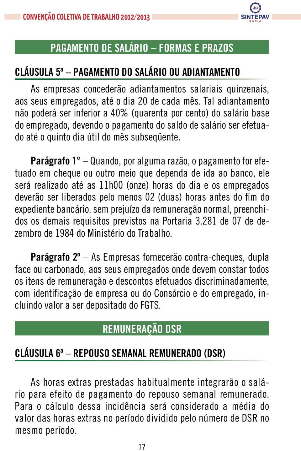 Parágrafo 1 Quando, por alguma razão, o pagamento for efetuado em cheque ou outro meio que dependa de ida ao banco, ele será realizado até as 11h00 (onze) horas do dia e os empregados deverão ser