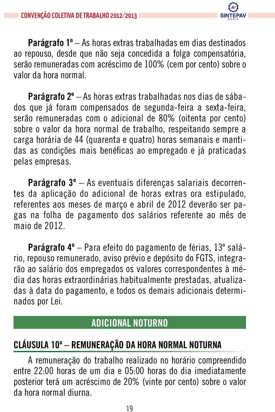 Parágrafo 2º As horas extras trabalhadas nos dias de sábados que já foram compensados de segunda-feira a sexta-feira, serão remuneradas com o adicional de 80% (oitenta por cento) sobre o valor da