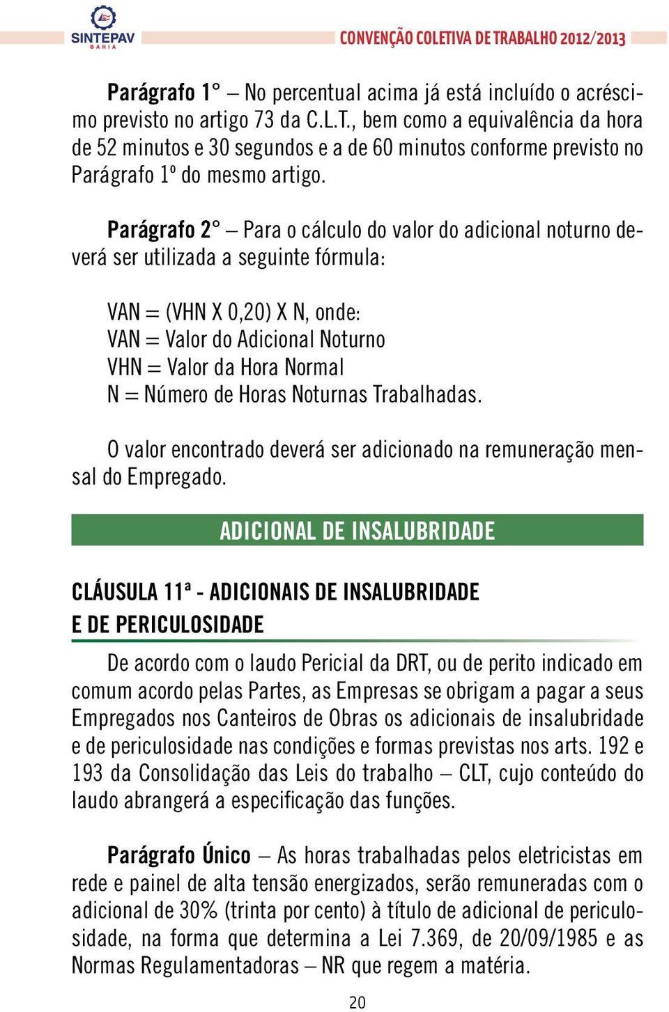 Parágrafo 2 Para o cálculo do valor do adicional noturno deverá ser utilizada a seguinte fórmula: VAN = (VHN X 0,20) X N, onde: VAN = Valor do Adicional Noturno VHN = Valor da Hora Normal N = Número