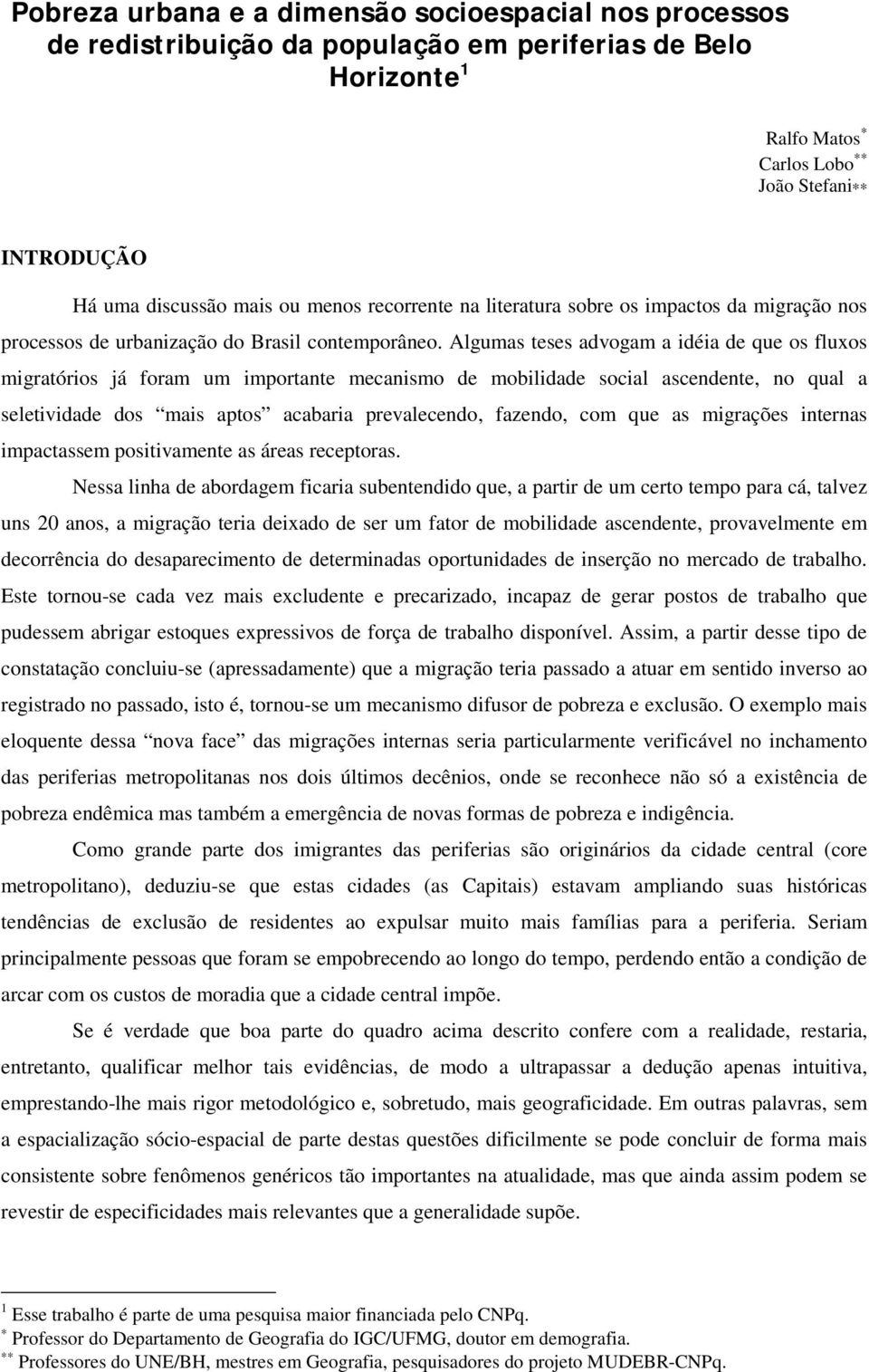 Algumas teses advogam a idéia de que os fluxos migratórios já foram um importante mecanismo de mobilidade social ascendente, no qual a seletividade dos mais aptos acabaria prevalecendo, fazendo, com