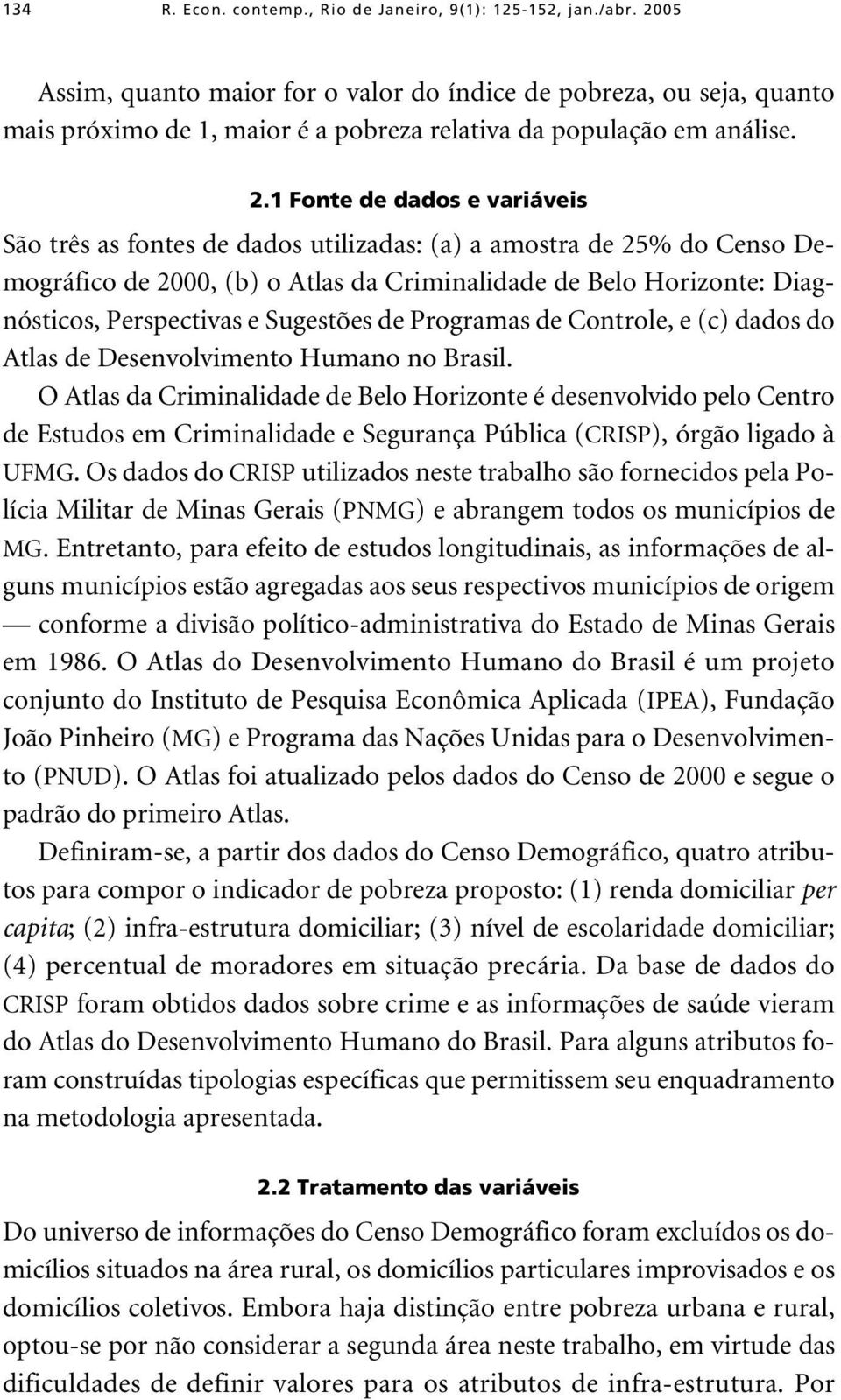 1 Fonte de dados e variáveis São três as fontes de dados utilizadas: (a) a amostra de 25% do Censo Demográfico de 2000, (b) o Atlas da Criminalidade de Belo Horizonte: Diagnósticos, Perspectivas e
