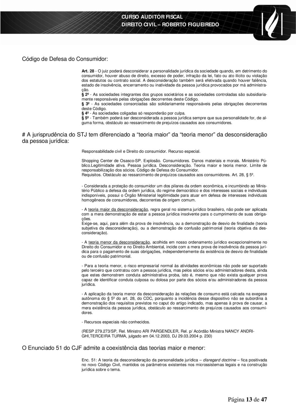 dos estatutos ou contrato social. A desconsideração também será efetivada quando houver falência, estado de insolvência, encerramento ou inatividade da pessoa jurídica provocados por má administração.