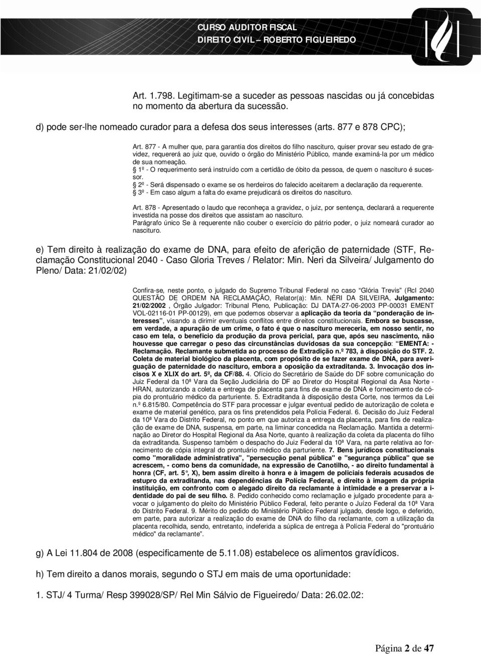 877 - A mulher que, para garantia dos direitos do filho nascituro, quiser provar seu estado de gravidez, requererá ao juiz que, ouvido o órgão do Ministério Público, mande examiná-la por um médico de