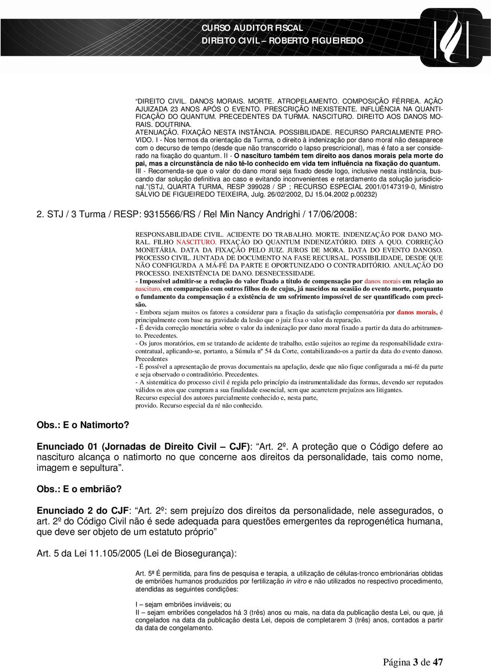 I - Nos termos da orientação da Turma, o direito à indenização por dano moral não desaparece com o decurso de tempo (desde que não transcorrido o lapso prescricional), mas é fato a ser considerado na