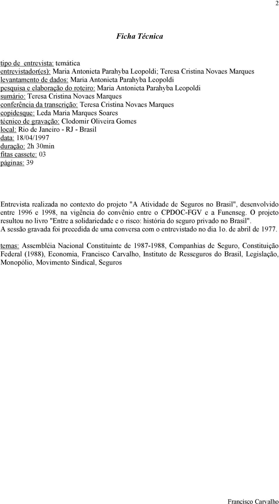 técnico de gravação: Clodomir Oliveira Gomes local: Rio de Janeiro - RJ - Brasil data: 18/04/1997 duração: 2h 30min fitas cassete: 03 páginas: 39 Entrevista realizada no contexto do projeto "A