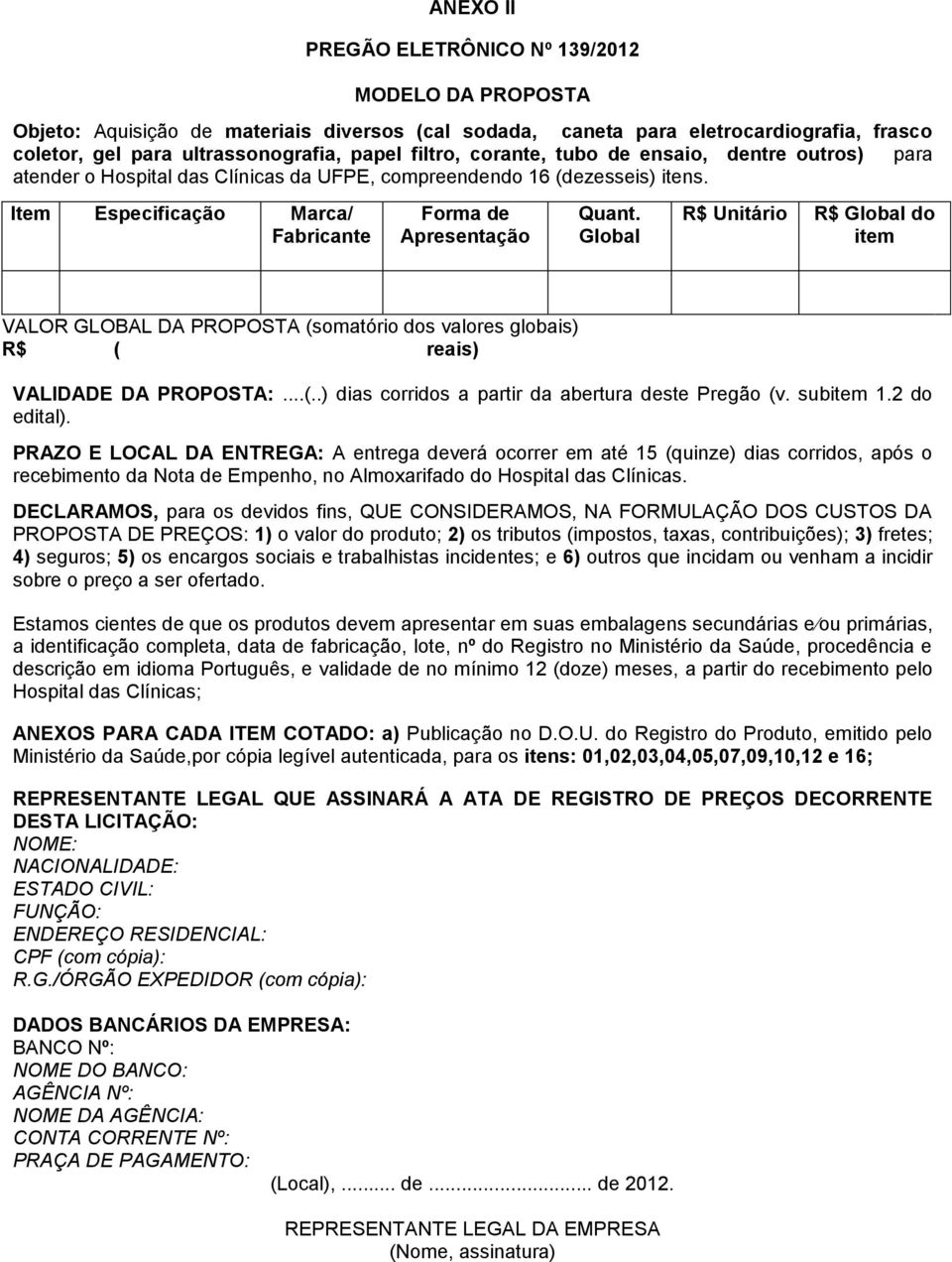 Global R$ Unitário R$ Global do item VALOR GLOBAL DA PROPOSTA (somatório dos valores globais) R$ ( reais) VALIDADE DA PROPOSTA:...(..) dias corridos a partir da abertura deste Pregão (v. subitem 1.