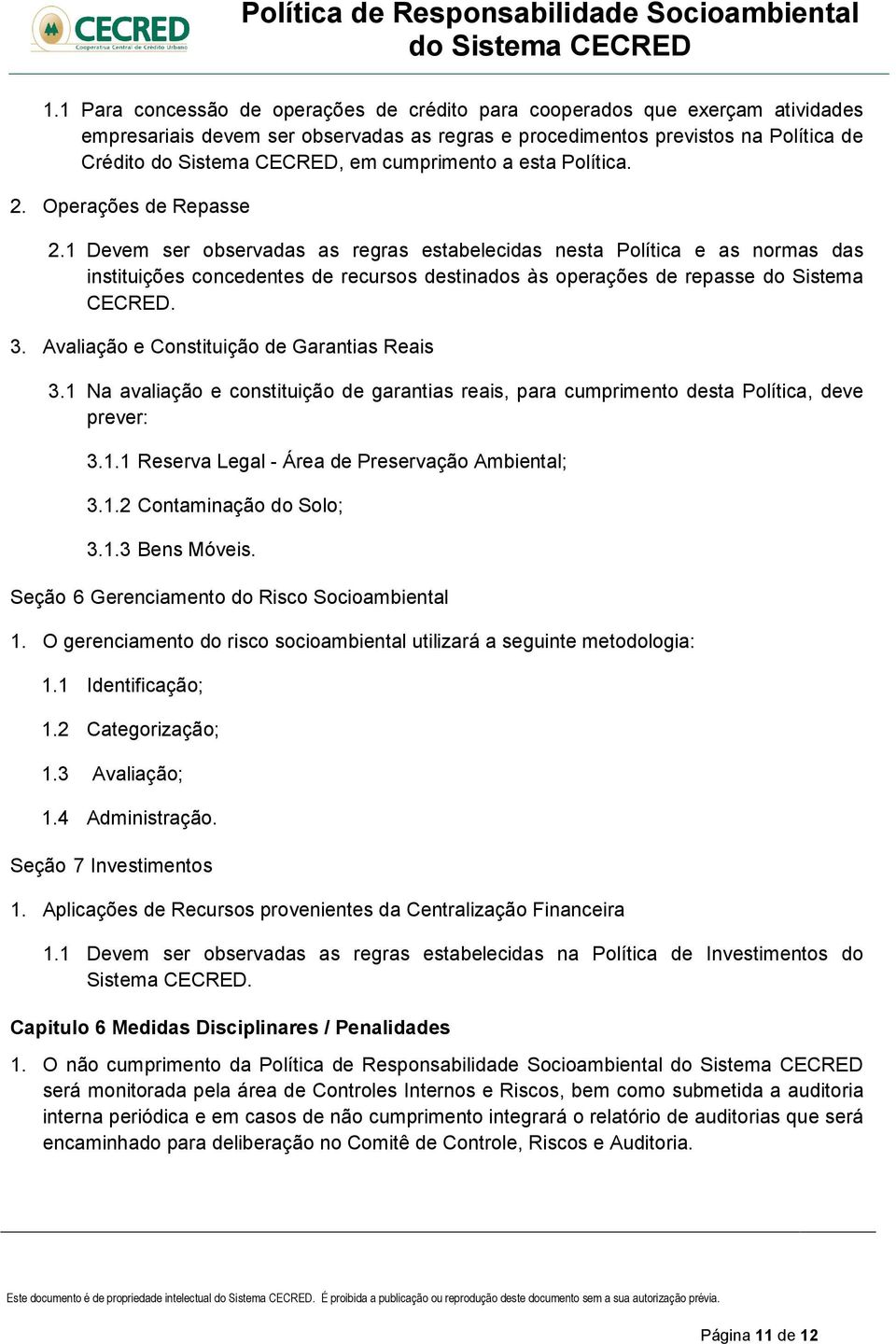 1 Devem ser observadas as regras estabelecidas nesta Política e as normas das instituições concedentes de recursos destinados às operações de repasse do Sistema CECRED. 3.