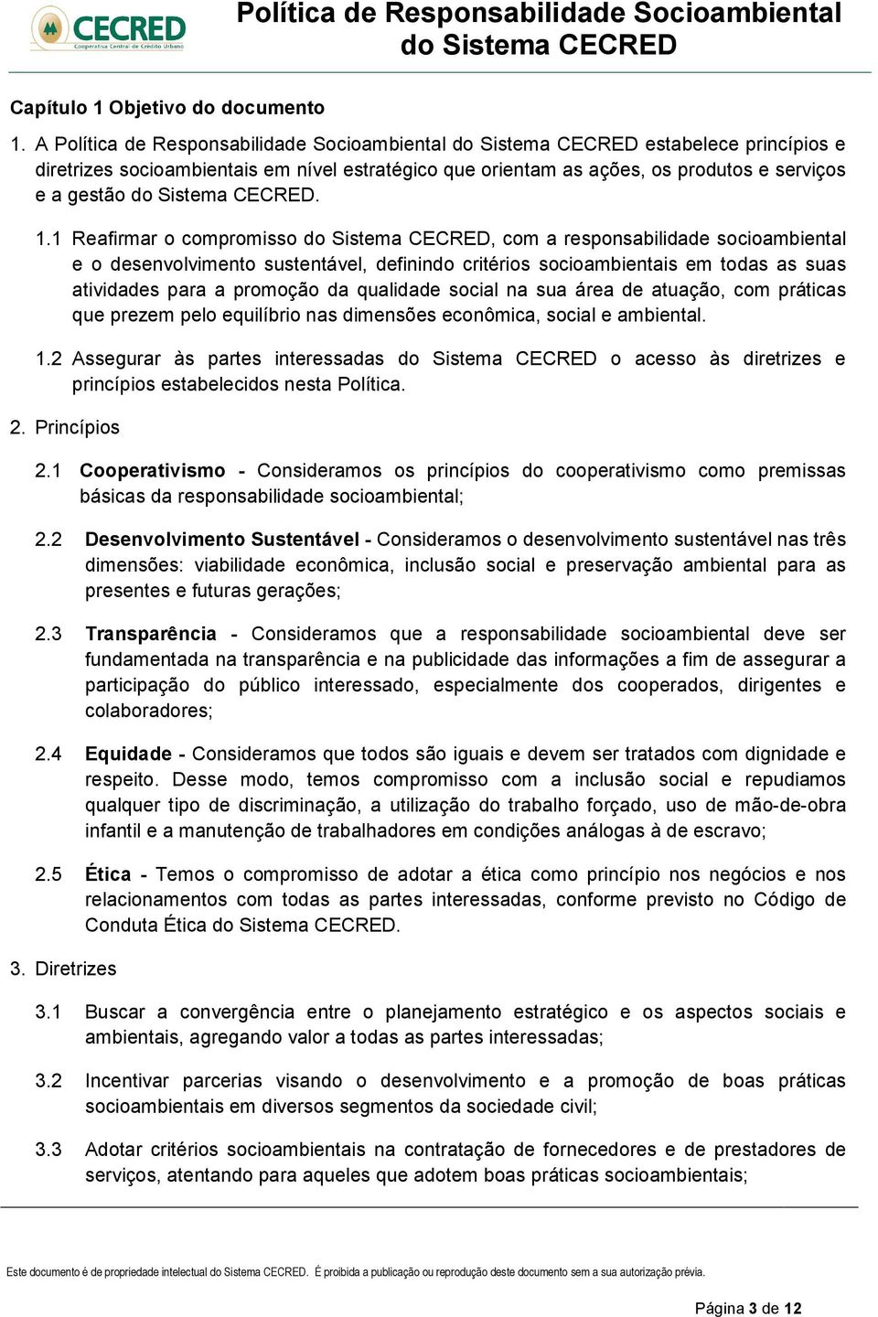 1 Reafirmar o compromisso, com a responsabilidade socioambiental e o desenvolvimento sustentável, definindo critérios socioambientais em todas as suas atividades para a promoção da qualidade social