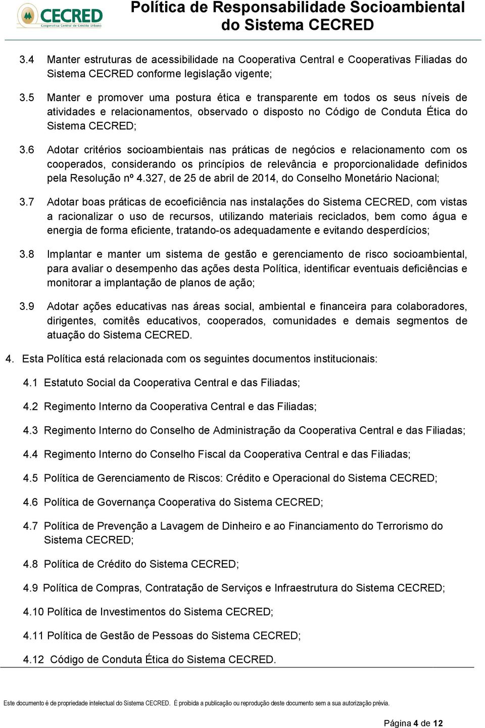 6 Adotar critérios socioambientais nas práticas de negócios e relacionamento com os cooperados, considerando os princípios de relevância e proporcionalidade definidos pela Resolução nº 4.