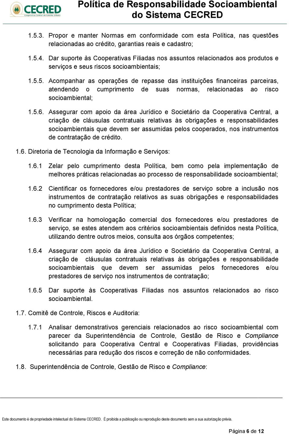 5. Acompanhar as operações de repasse das instituições financeiras parceiras, atendendo o cumprimento de suas normas, relacionadas ao risco socioambiental; 1.5.6.