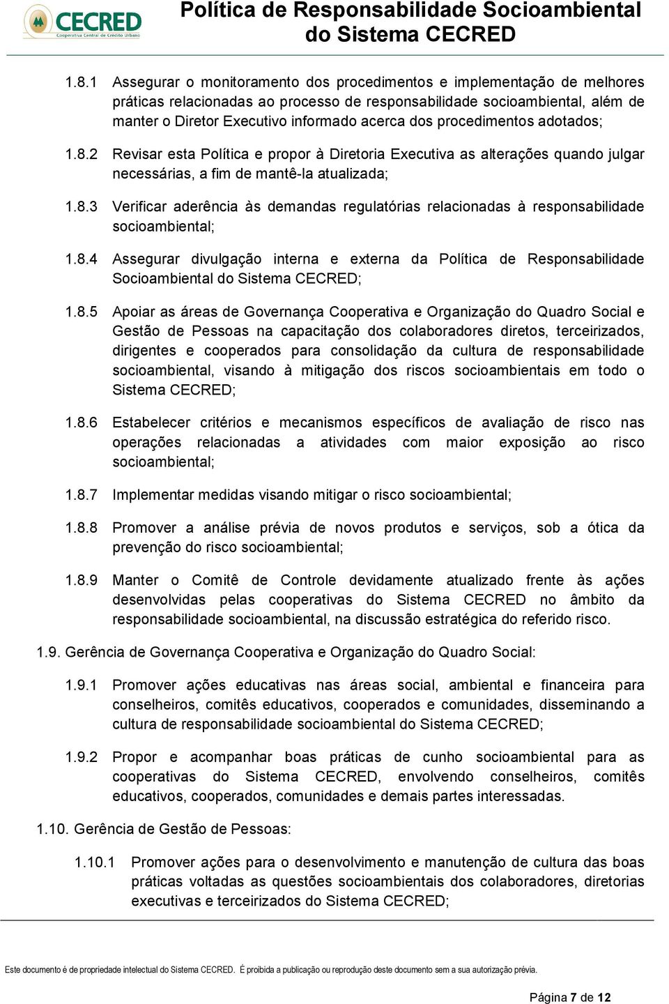 8.4 Assegurar divulgação interna e externa da Política de Responsabilidade Socioambiental ; 1.8.5 Apoiar as áreas de Governança Cooperativa e Organização do Quadro Social e Gestão de Pessoas na