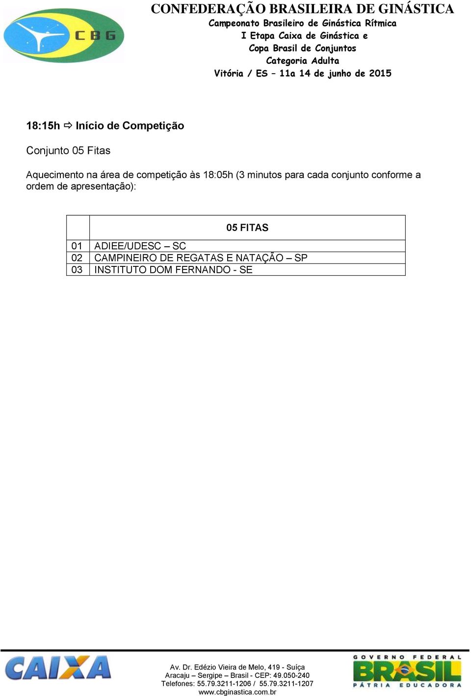 conforme a ordem de apresentação): 05 FITAS 01 ADIEE/UDESC SC