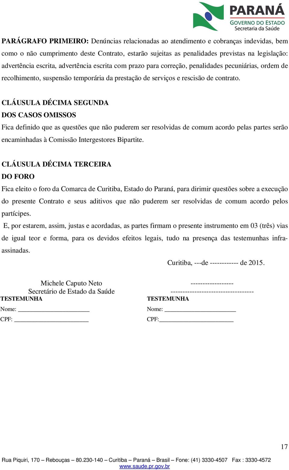 CLÁUSULA DÉCIMA SEGUNDA DOS CASOS OMISSOS Fica definido que as questões que não puderem ser resolvidas de comum acordo pelas partes serão encaminhadas à Comissão Intergestores Bipartite.