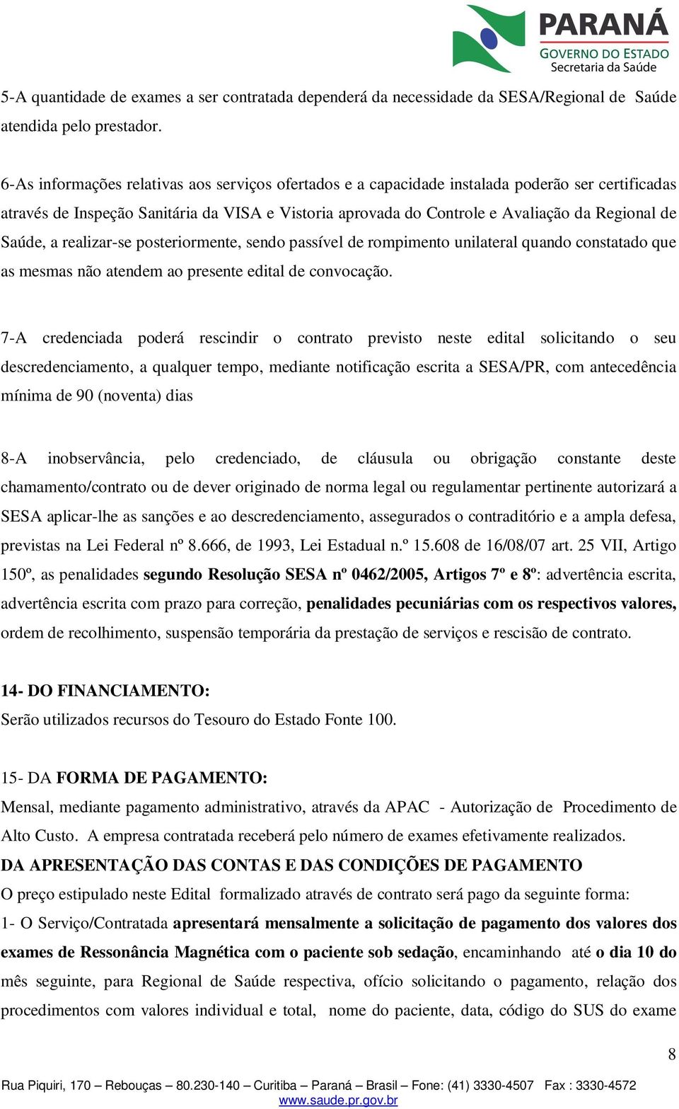 Saúde, a realizar-se posteriormente, sendo passível de rompimento unilateral quando constatado que as mesmas não atendem ao presente edital de convocação.