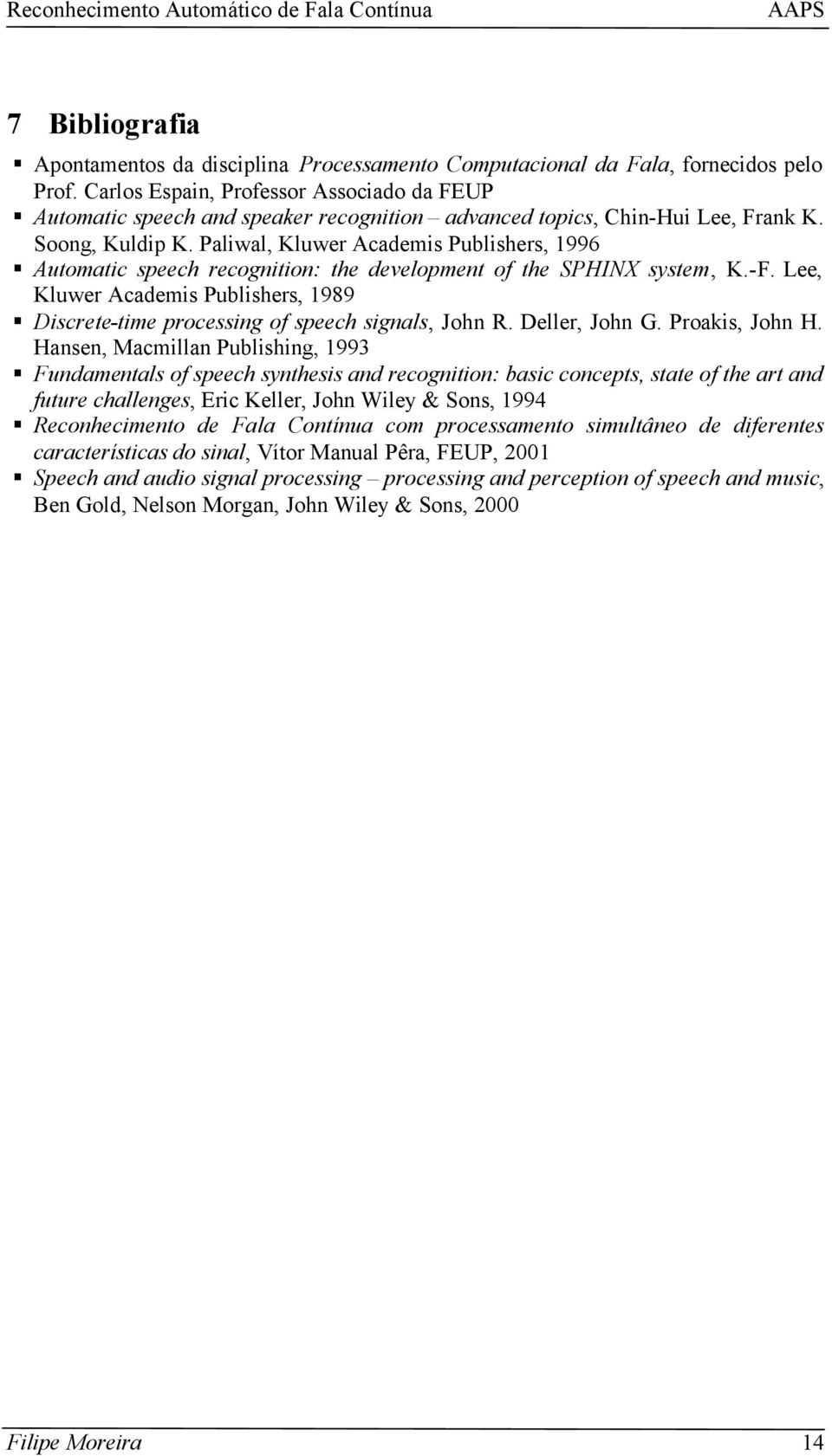 Paliwal, Kluwer Academis Publishers, 1996 Automatic speech recognition: the development of the SPHINX system, K.-F.