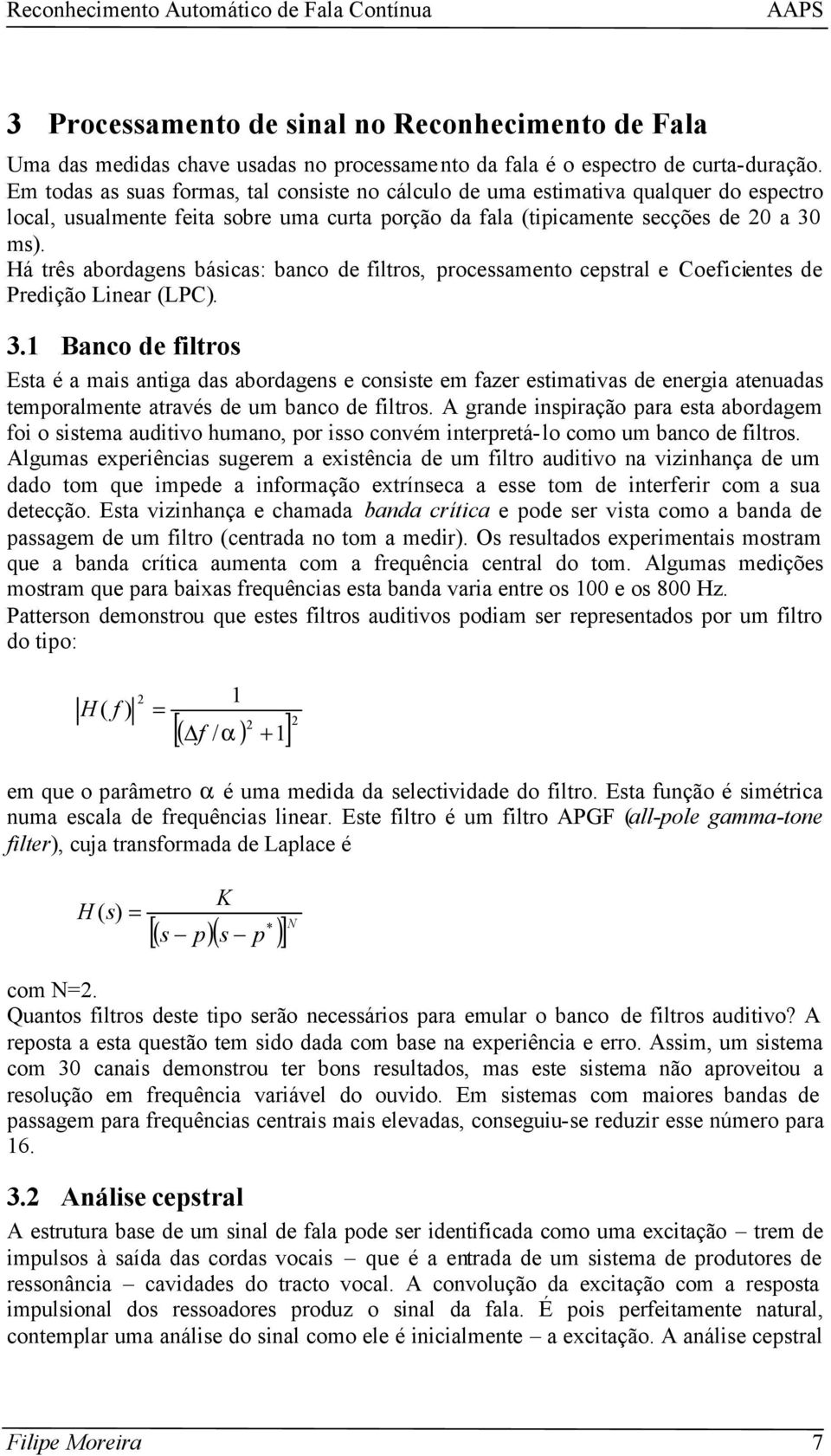 Há três abordagens básicas: banco de filtros, processamento cepstral e Coeficientes de Predição Linear (LPC). 3.