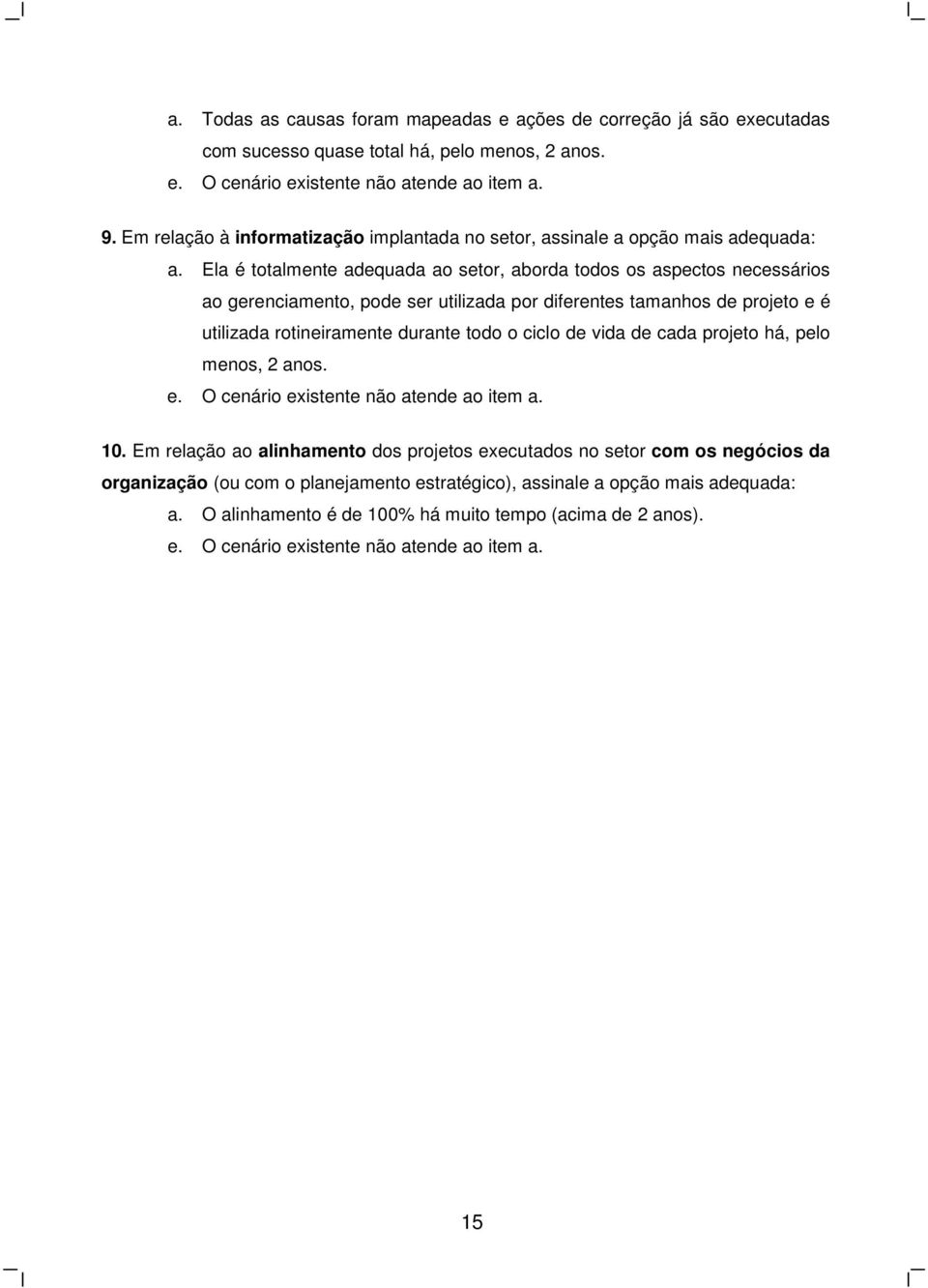 Ela é totalmente adequada ao setor, aborda todos os aspectos necessários ao gerenciamento, pode ser utilizada por diferentes tamanhos de projeto e é utilizada