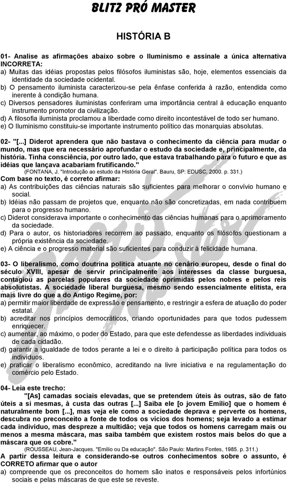 c) Diversos pensadores iluministas conferiram uma importância central à educação enquanto instrumento promotor da civilização.