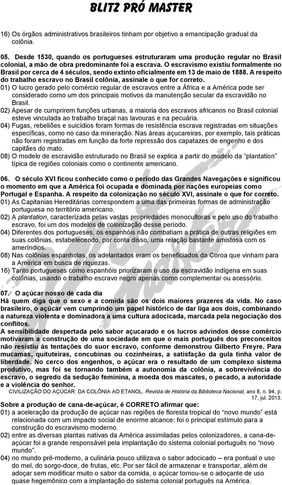 O escravismo existiu formalmente no Brasil por cerca de 4 séculos, sendo extinto oficialmente em 13 de maio de 1888. A respeito do trabalho escravo no Brasil colônia, assinale o que for correto.