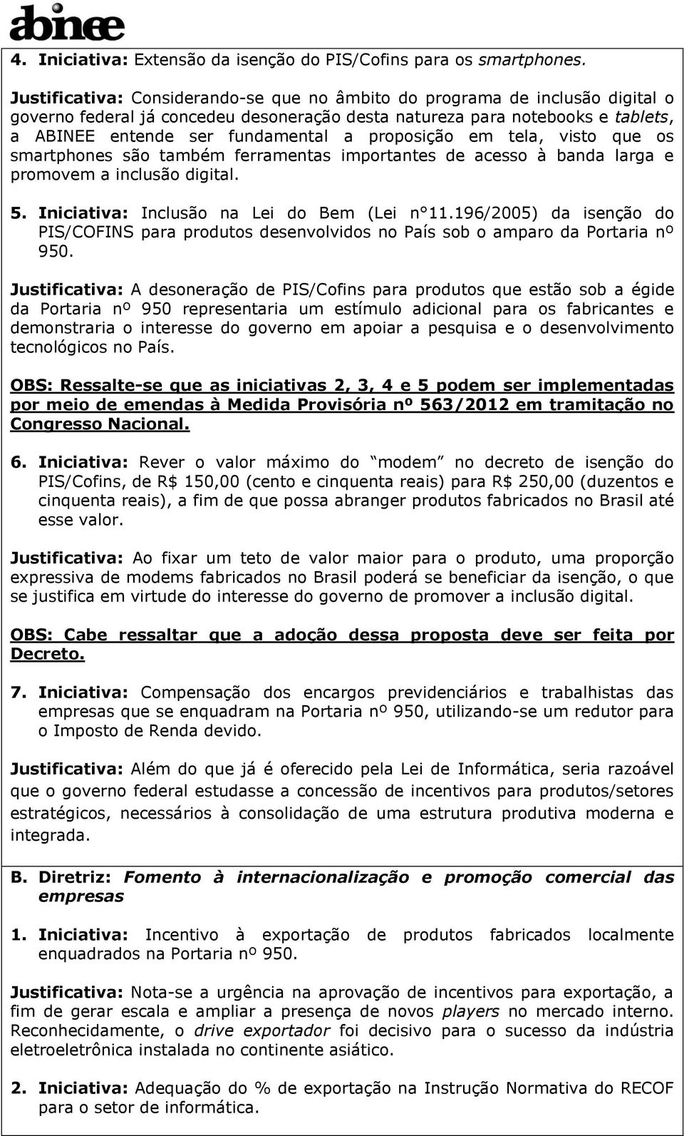 proposição em tela, visto que os smartphones são também ferramentas importantes de acesso à banda larga e promovem a inclusão digital. 5. Iniciativa: Inclusão na Lei do Bem (Lei n 11.