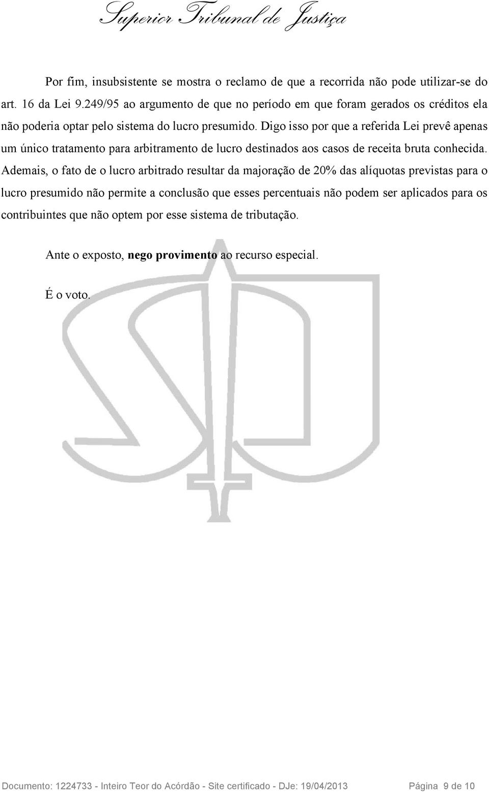 Digo isso por que a referida Lei prevê apenas um único tratamento para arbitramento de lucro destinados aos casos de receita bruta conhecida.