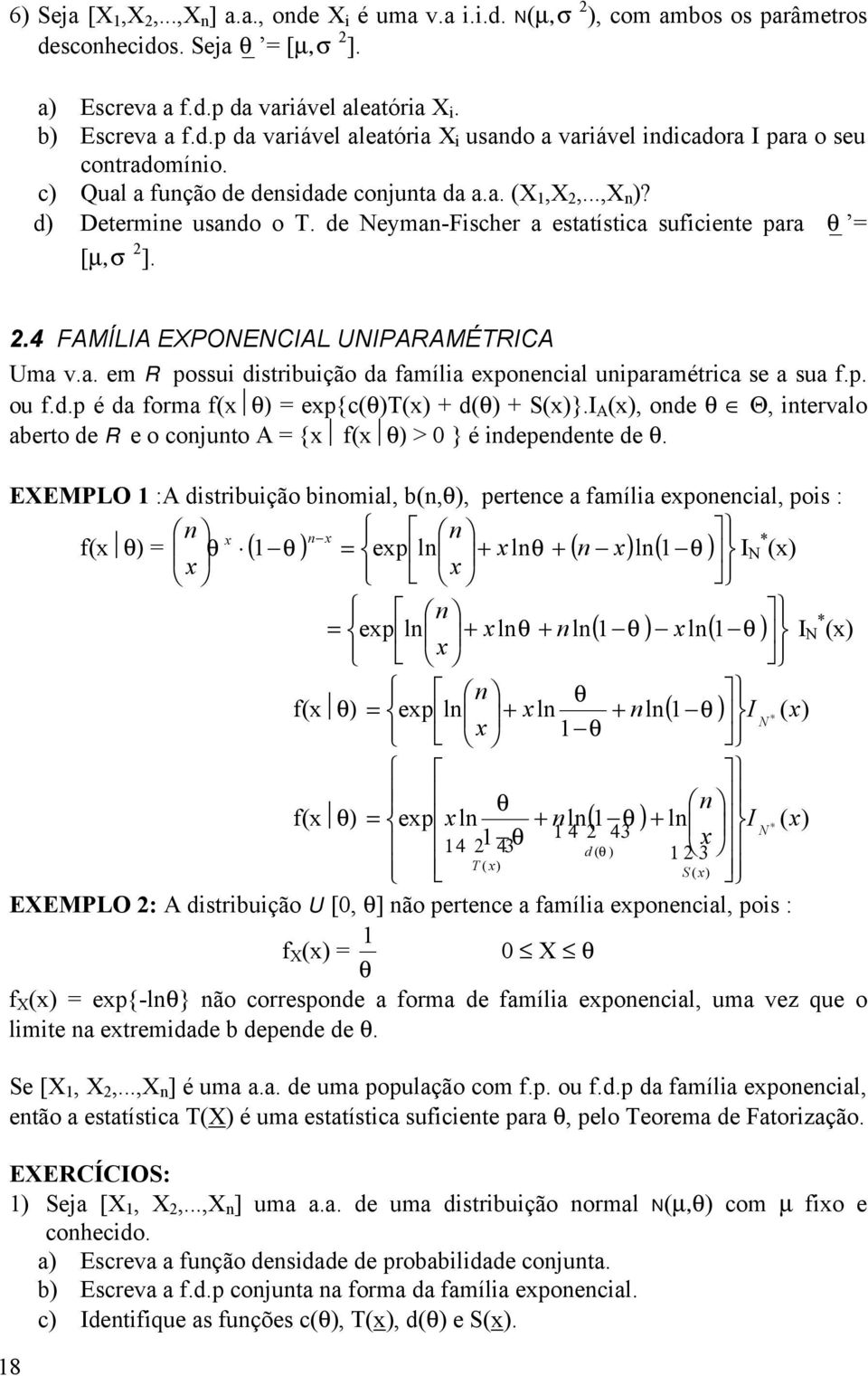 p. ou f.d.p é da forma f( θ) = ep{c(θ)t() + d(θ) + S()}.I A (), ode θ Θ, tervalo aberto de R e o cojuto A = { f( θ) > 0 } é depedete de θ.